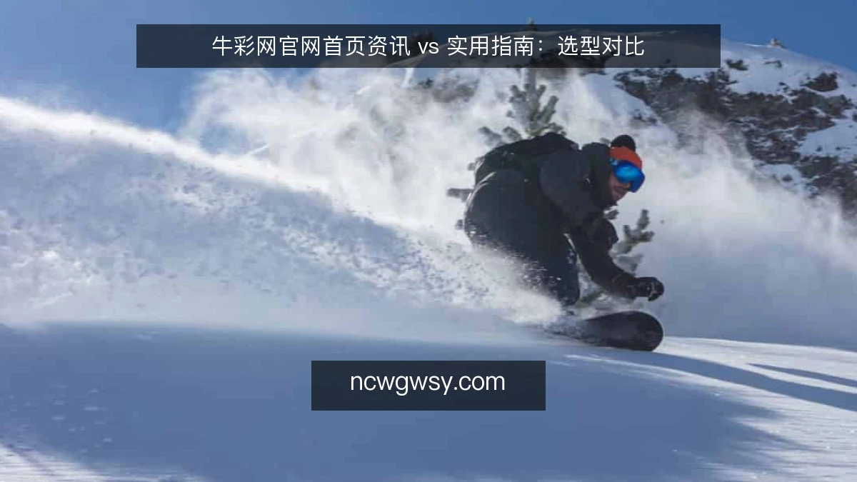 牛彩网官网首页资讯 vs 实用指南：选型对比