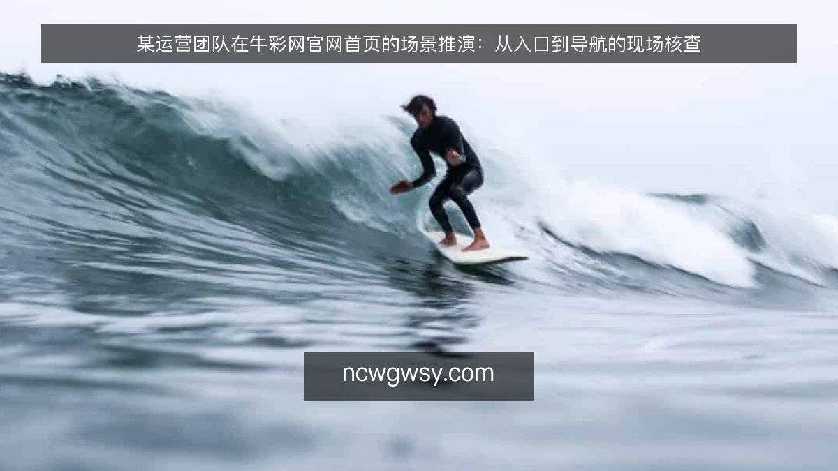 某运营团队在牛彩网官网首页的场景推演：从入口到导航的现场核查