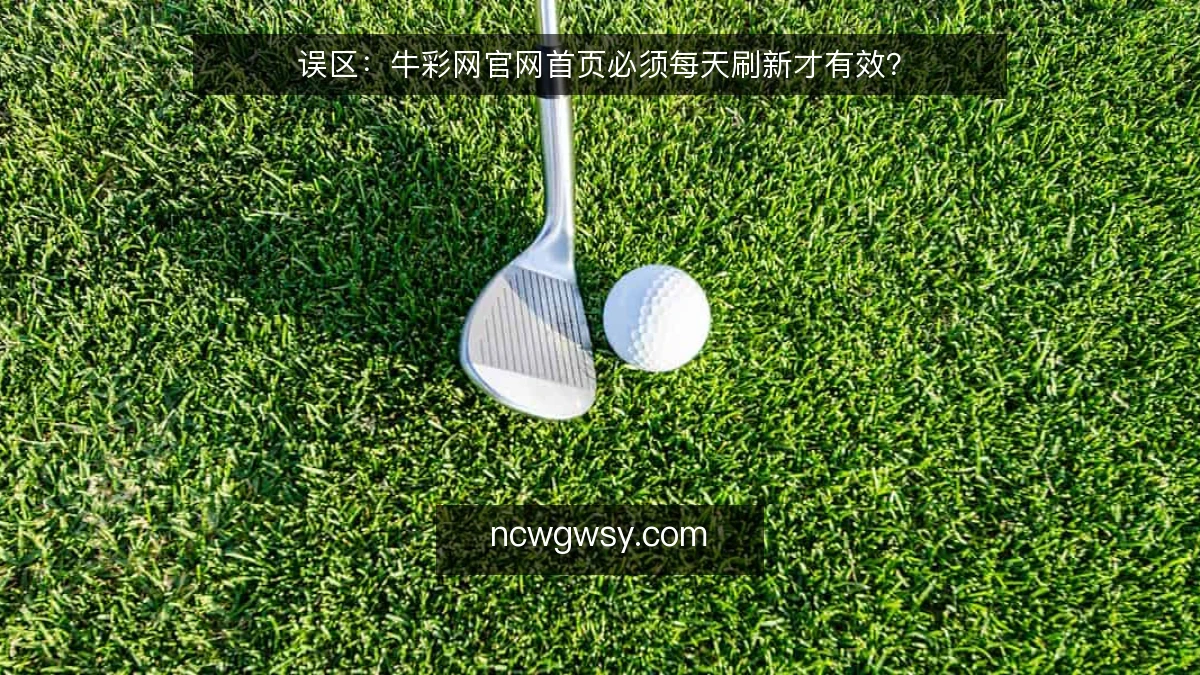 误区：牛彩网官网首页必须每天刷新才有效？
