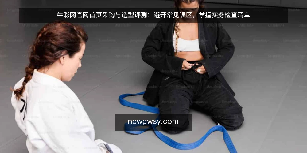 牛彩网官网首页采购与选型评测：避开常见误区，掌握实务检查清单 — 需求定义与评测范围 配图
