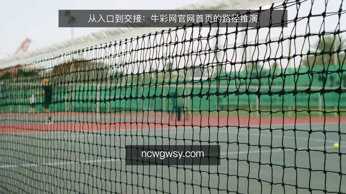 从入口到交接：牛彩网官网首页的路径推演